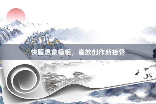 快题想象模板，高效创作新接管